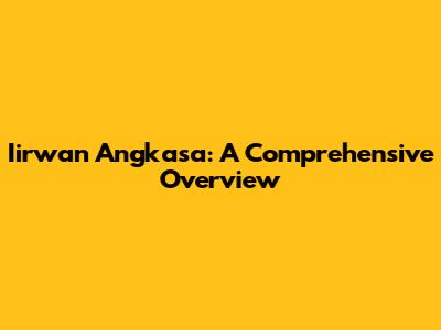 Iirwan Angkasa: A Comprehensive Overview