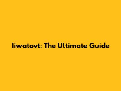 Iiwatovt: The Ultimate Guide