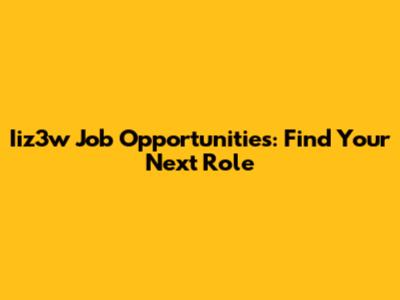Iiz3w Job Opportunities: Find Your Next Role