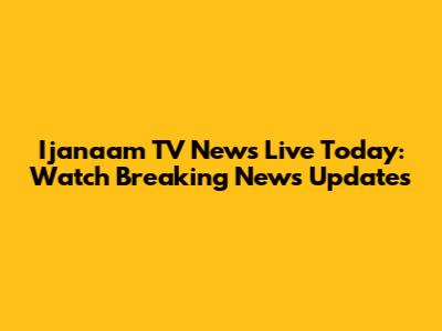 Ijanaam TV News Live Today: Watch Breaking News Updates