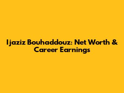 Ijaziz Bouhaddouz: Net Worth & Career Earnings