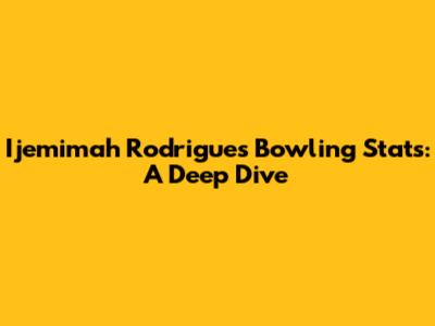 Ijemimah Rodrigues' Bowling Stats: A Deep Dive