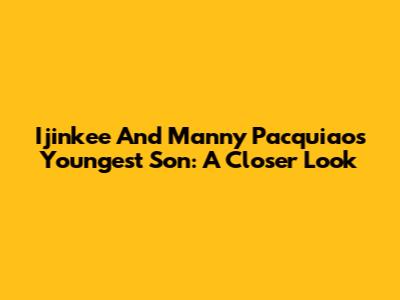 Ijinkee And Manny Pacquiao's Youngest Son: A Closer Look