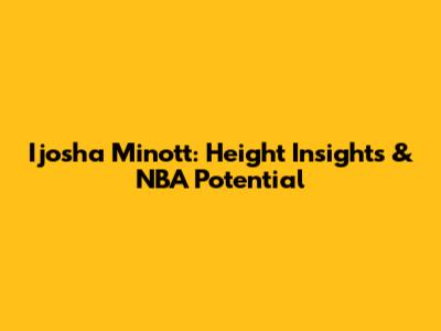 Ijosha Minott: Height Insights & NBA Potential