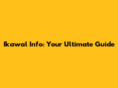 Ikawal Info: Your Ultimate Guide