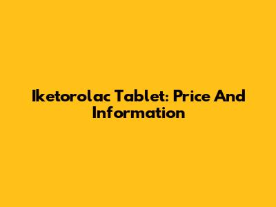 Iketorolac Tablet: Price And Information