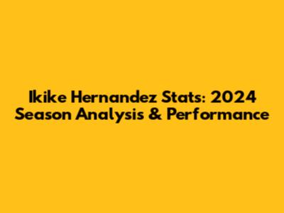 Ikike Hernandez Stats: 2024 Season Analysis & Performance