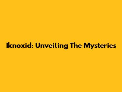 Iknoxid: Unveiling The Mysteries