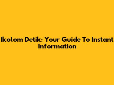 Ikolom Detik: Your Guide To Instant Information