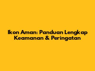 Ikon Aman: Panduan Lengkap Keamanan & Peringatan