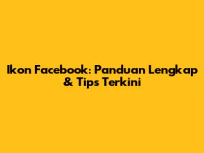 Ikon Facebook: Panduan Lengkap & Tips Terkini
