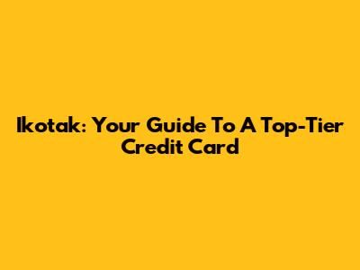 Ikotak: Your Guide To A Top-Tier Credit Card