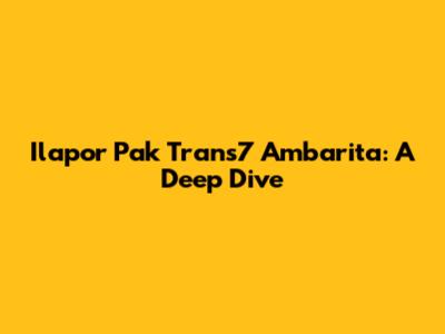 Ilapor Pak Trans7 Ambarita: A Deep Dive
