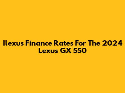 Ilexus Finance Rates For The 2024 Lexus GX 550