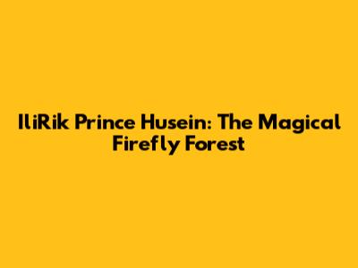 IliRik Prince Husein: The Magical Firefly Forest