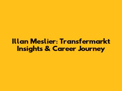 Illan Meslier: Transfermarkt Insights & Career Journey