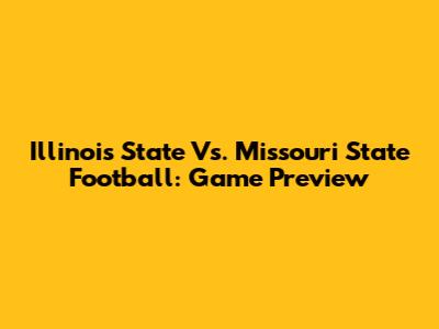 Illinois State Vs. Missouri State Football: Game Preview