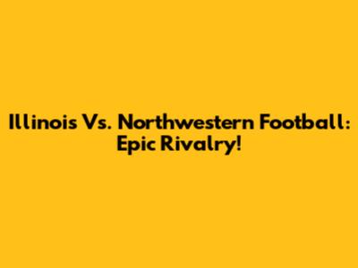 Illinois Vs. Northwestern Football: Epic Rivalry!