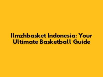 Ilmzhbasket Indonesia: Your Ultimate Basketball Guide