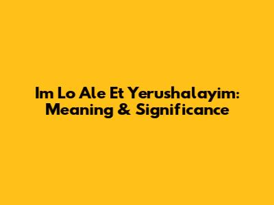 Im Lo Ale Et Yerushalayim: Meaning & Significance