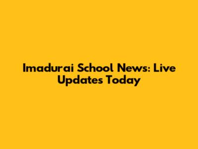 Imadurai School News: Live Updates Today