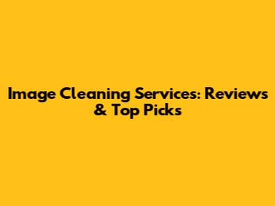 Image Cleaning Services: Reviews & Top Picks