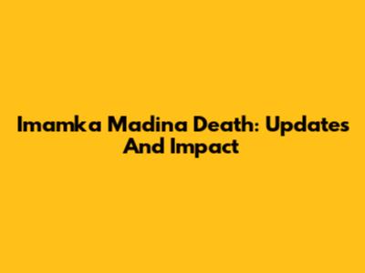 Imamka Madina Death: Updates And Impact