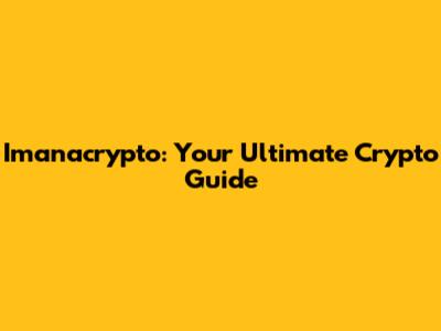 Imanacrypto: Your Ultimate Crypto Guide