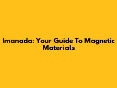 Imanada: Your Guide To Magnetic Materials