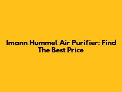 Imann Hummel Air Purifier: Find The Best Price