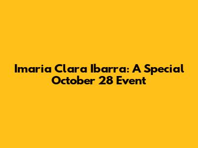 Imaria Clara Ibarra: A Special October 28 Event