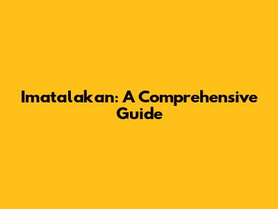 Imatalakan: A Comprehensive Guide