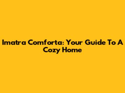 Imatra Comforta: Your Guide To A Cozy Home