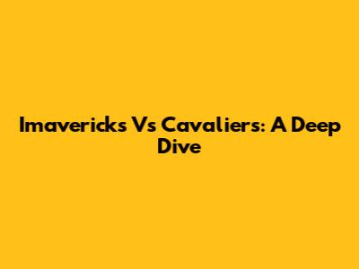 Imavericks Vs Cavaliers: A Deep Dive