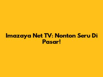 Imazaya Net TV: Nonton Seru Di Pasar!