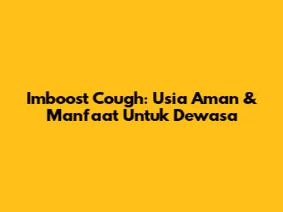 Imboost Cough: Usia Aman & Manfaat Untuk Dewasa