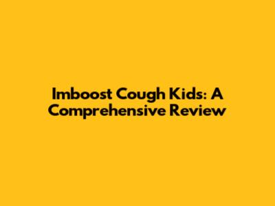 Imboost Cough Kids: A Comprehensive Review