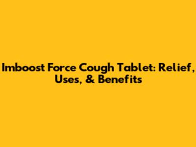 Imboost Force Cough Tablet: Relief, Uses, & Benefits