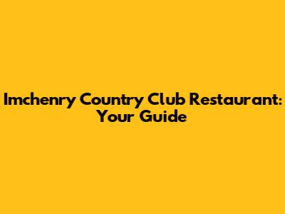 Imchenry Country Club Restaurant: Your Guide