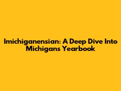 Imichiganensian: A Deep Dive Into Michigan's Yearbook