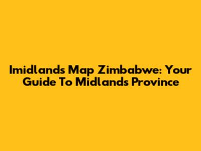 Imidlands Map Zimbabwe: Your Guide To Midlands Province