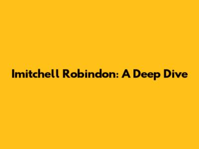 Imitchell Robindon: A Deep Dive