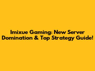 Imixue Gaming: New Server Domination & Top Strategy Guide!