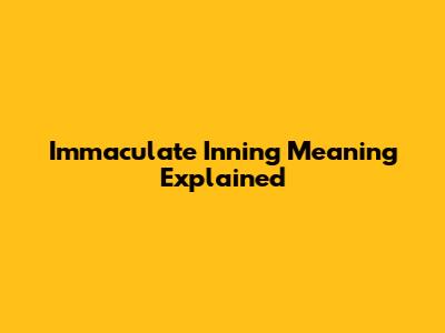Immaculate Inning Meaning Explained