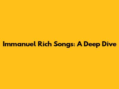 Immanuel Rich Songs: A Deep Dive
