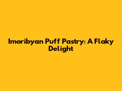 Imoribyan Puff Pastry: A Flaky Delight