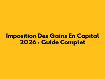 Imposition Des Gains En Capital 2026 : Guide Complet