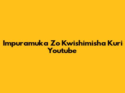 Impuramuka Zo Kwishimisha Kuri Youtube