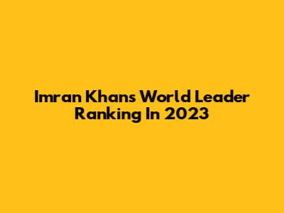 Imran Khan's World Leader Ranking In 2023
