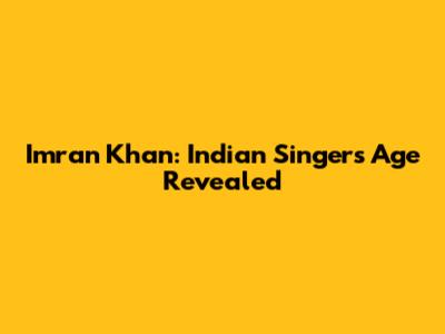 Imran Khan: Indian Singer's Age Revealed